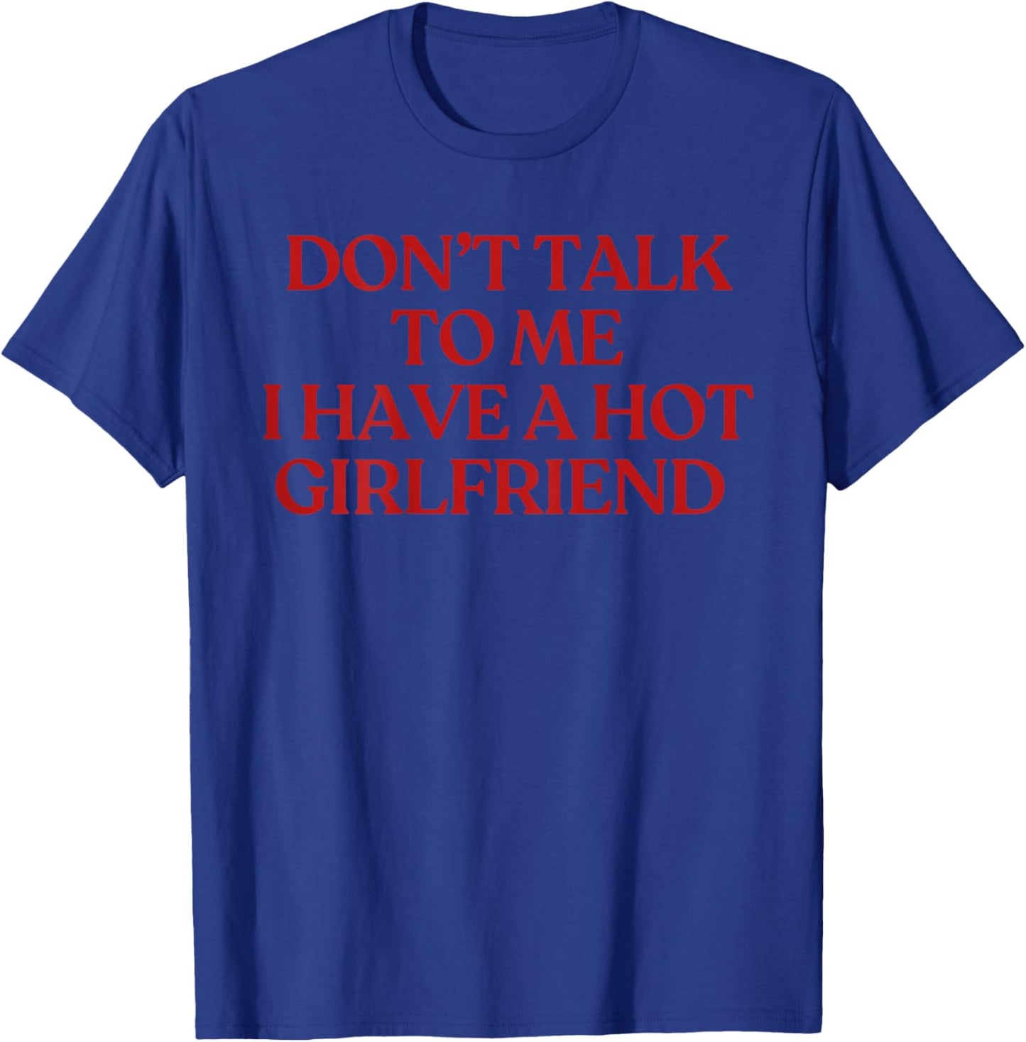 Don't Talk to Me I Have A Hot Girlfriend Shirt Trendy Back T-Shirt - T-Shirt | Royal