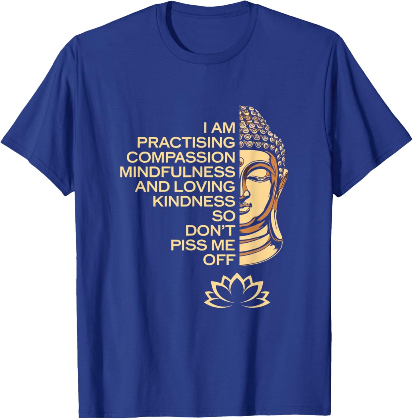 I am Practicing Mindfulness Compassion So Don't Piss Me Off T-Shirt - T-Shirt | Royal