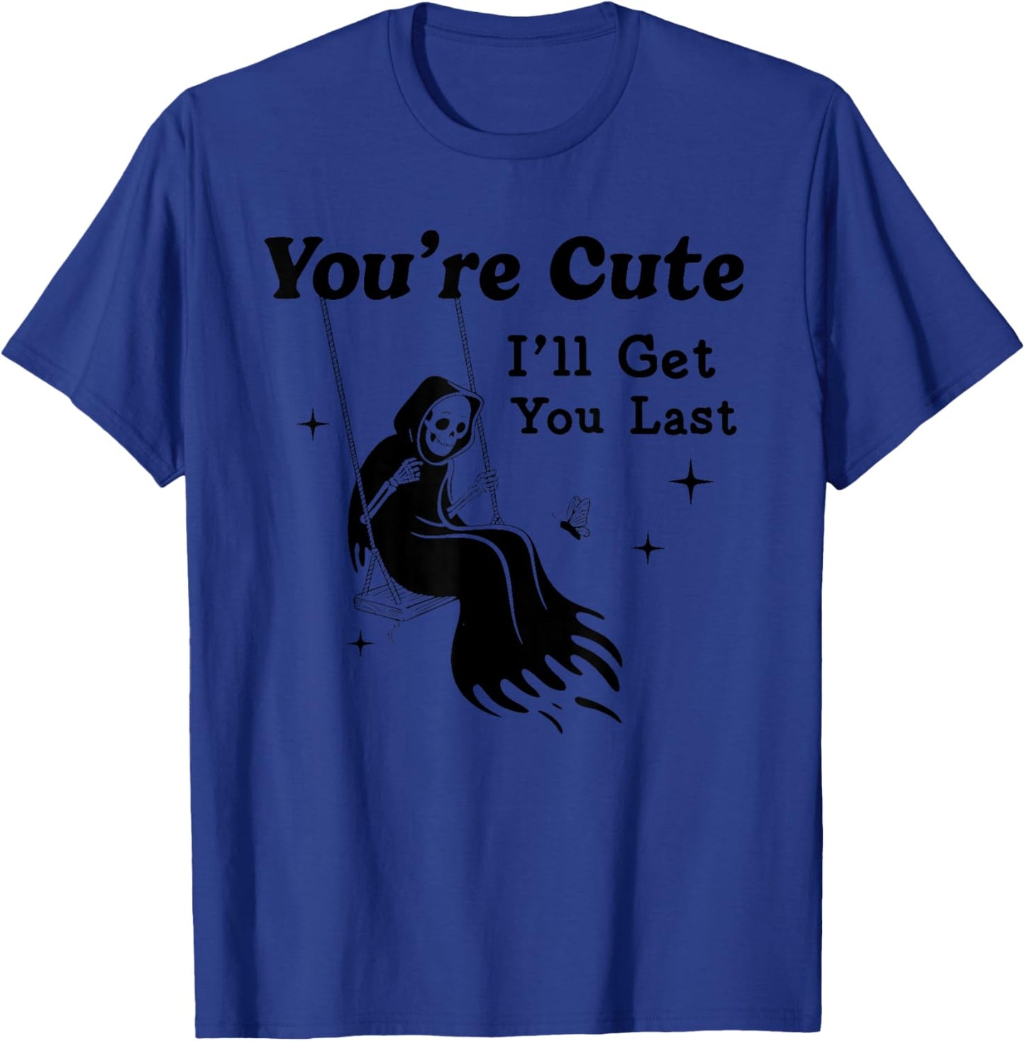 You're Cute I'll Get You Last Funny Design T-Shirt - T-Shirt | Royal