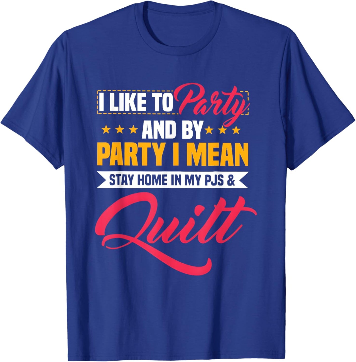 I Like To Party And By Party I Mean Stay Home In My & Quilt T-Shirt - T-Shirt | Royal