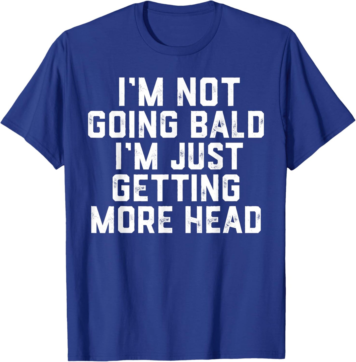 I’m Not Going Bald I’m Just Getting More Head T-Shirt - T-Shirt | Royal