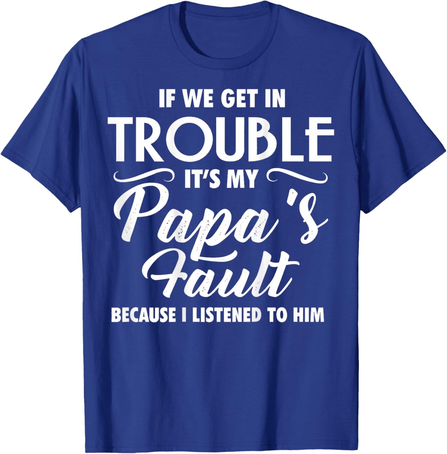 (ON Back) If We Get in Trouble It's My Papa's Fault T-Shirt - T-Shirt | Royal