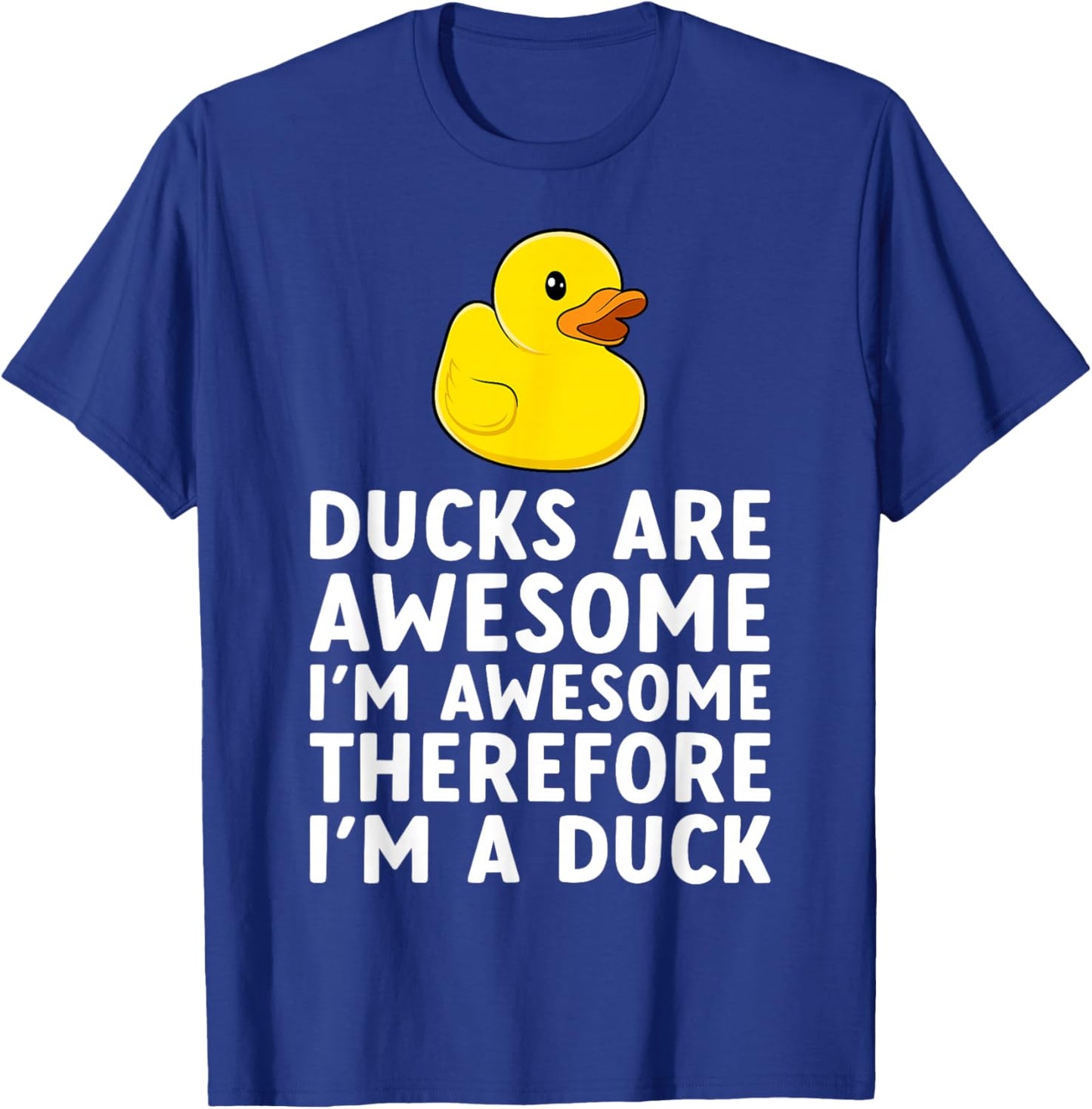 Ducks are Awesome I'm Awesome Therefore I'm A Duck Funny T-Shirt - T-Shirt | Royal