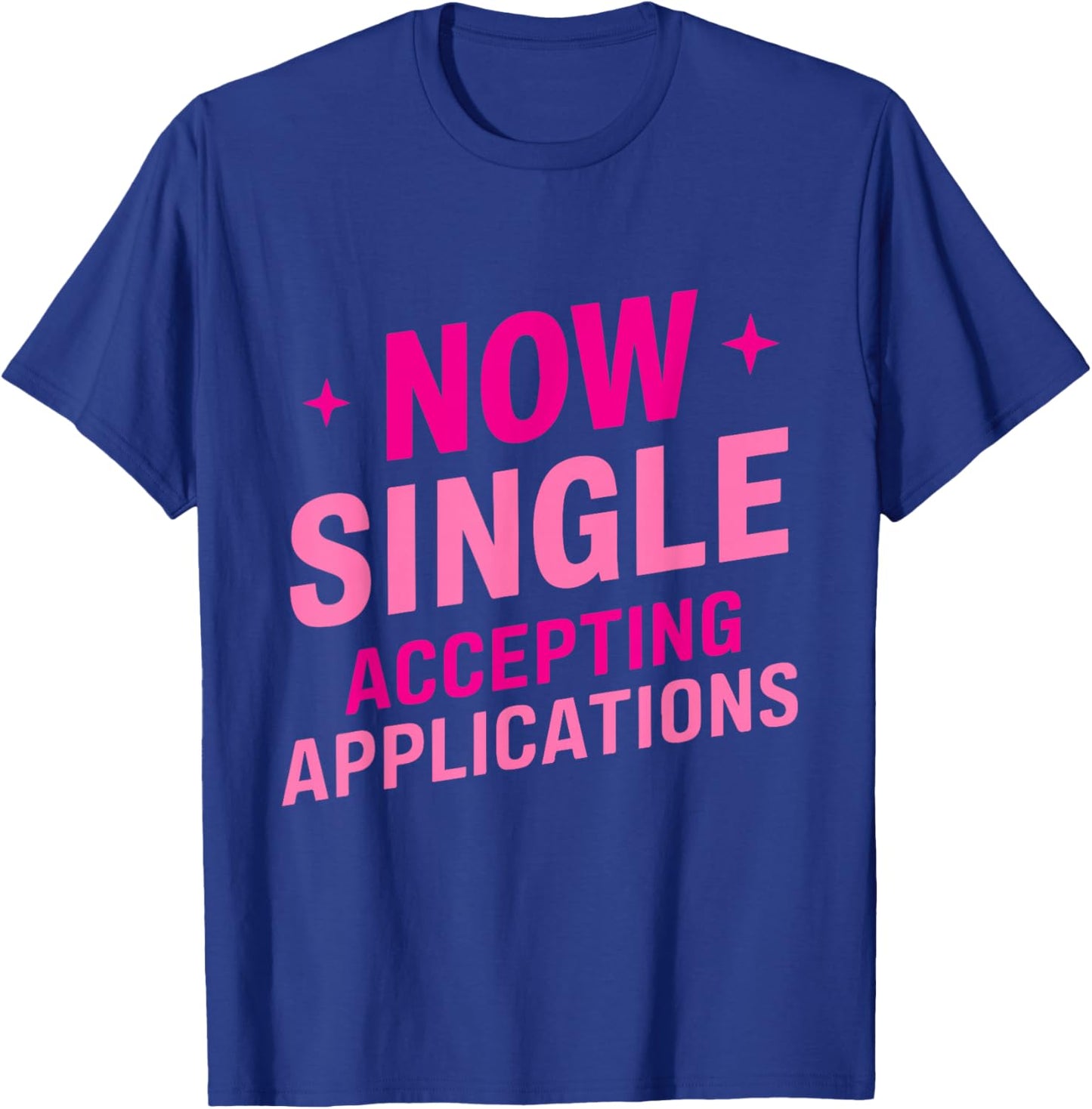 Now Single Accepting Applications Single Dating T-Shirt - T-Shirt | Royal