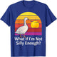 What if I'm Not Silly Enough Funny Goose Meme Humor T-Shirt - T-Shirt | Royal