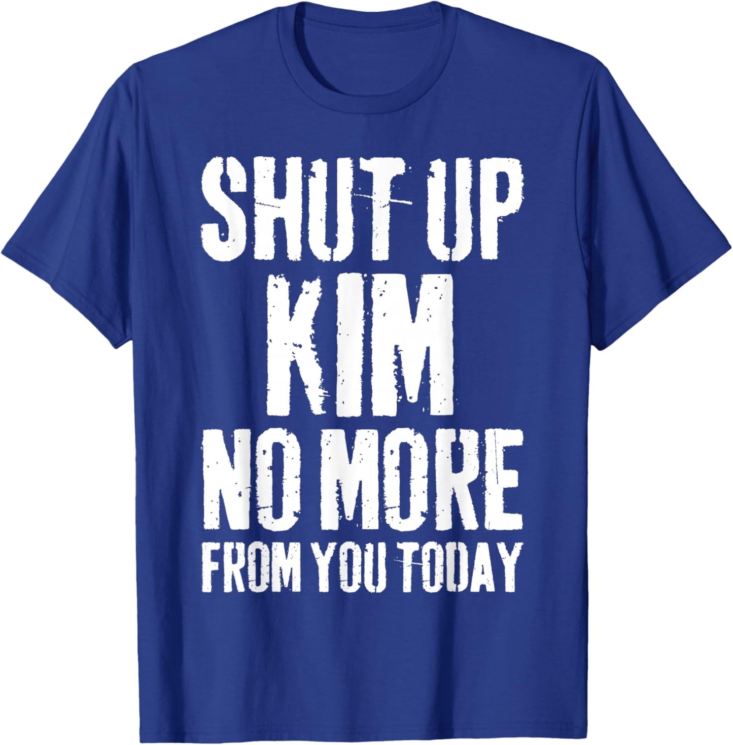 Funny Kim Name Shut Up Kim No More from You Today T-Shirt - T-Shirt | Royal
