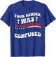 Your Gender Was Assigned By God. He Was Not Confused. T-Shirt - T-Shirt | Royal