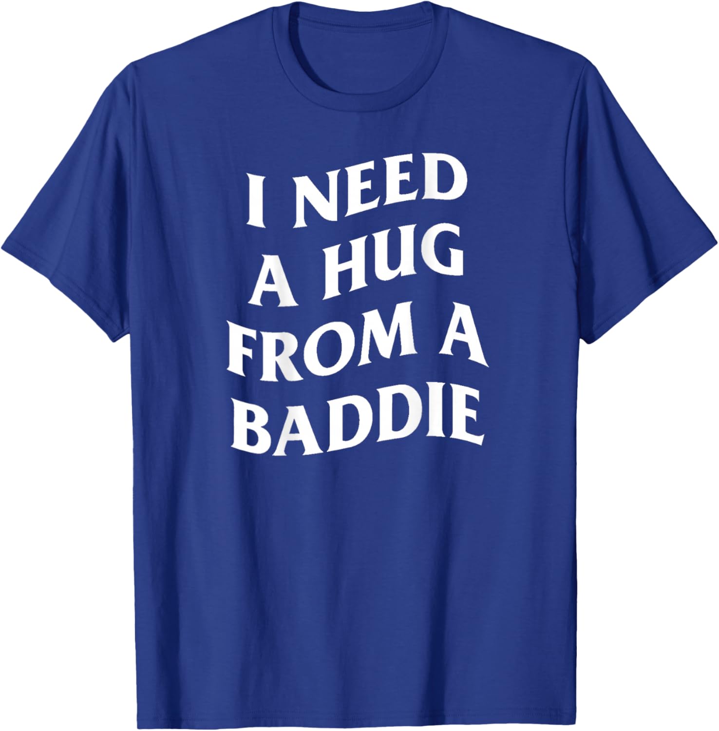 Inscription Humoristique « I Need A Hug from A Baddie » (Art on Back) T-Shirt - T-Shirt | Royal