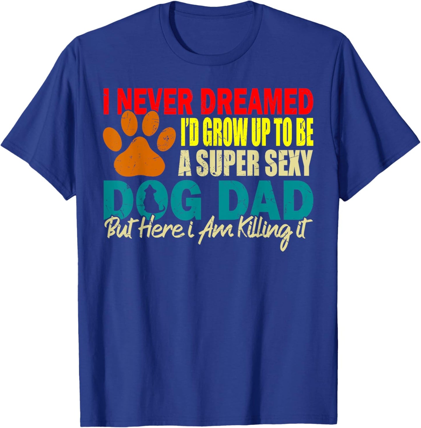 I Never Dreamed I'd be a Sexy Dog Dad funny Dog Dad sayings Women T-Shirt - T-Shirt | Royal