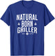 Natural Born Griller Barbecue Barbecue Season Barbecue Party Barbecue T-Shirt - T-Shirt | Royal