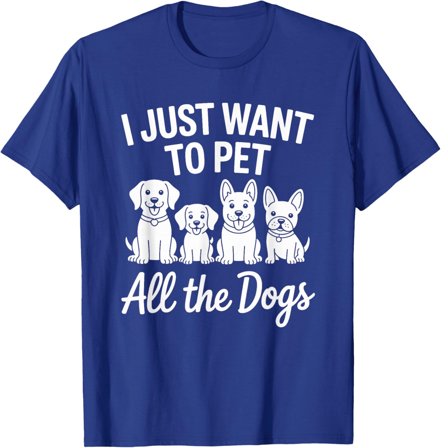 I Just Want to Pet All The Dogs T-Shirt - T-Shirt | Royal