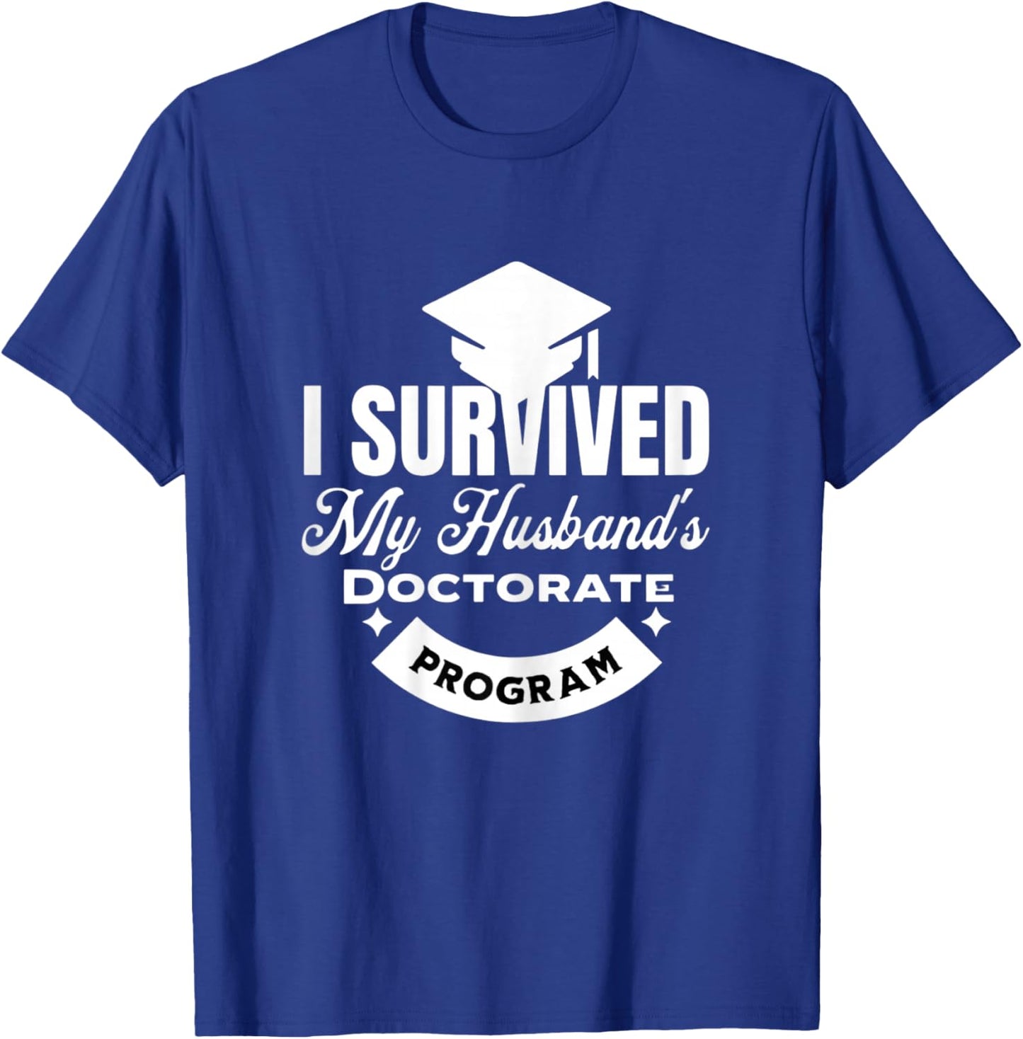 I Survived My Husband's Doctorate Program T-Shirt - T-Shirt | Royal