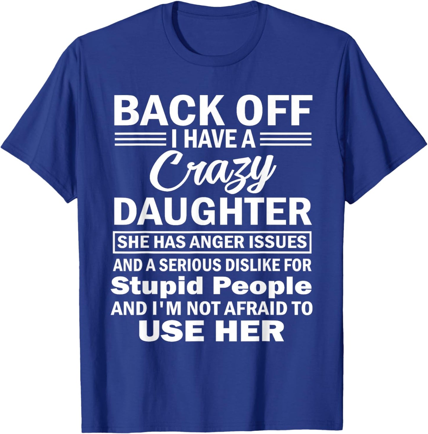 Back Off i Have a Crazy Daughter she has Anger Issues and a T-Shirt - T-Shirt | Royal
