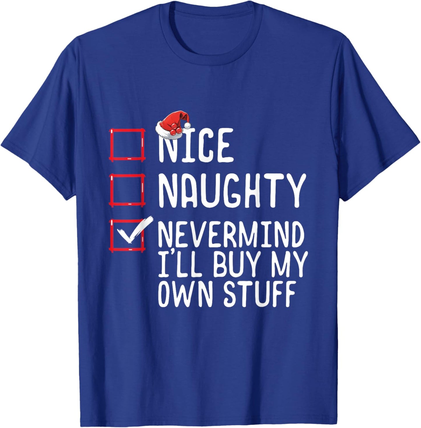 Christmas List Nice Naughty Never Mind I'll Buy My Own Stuff T-Shirt - T-Shirt | Royal