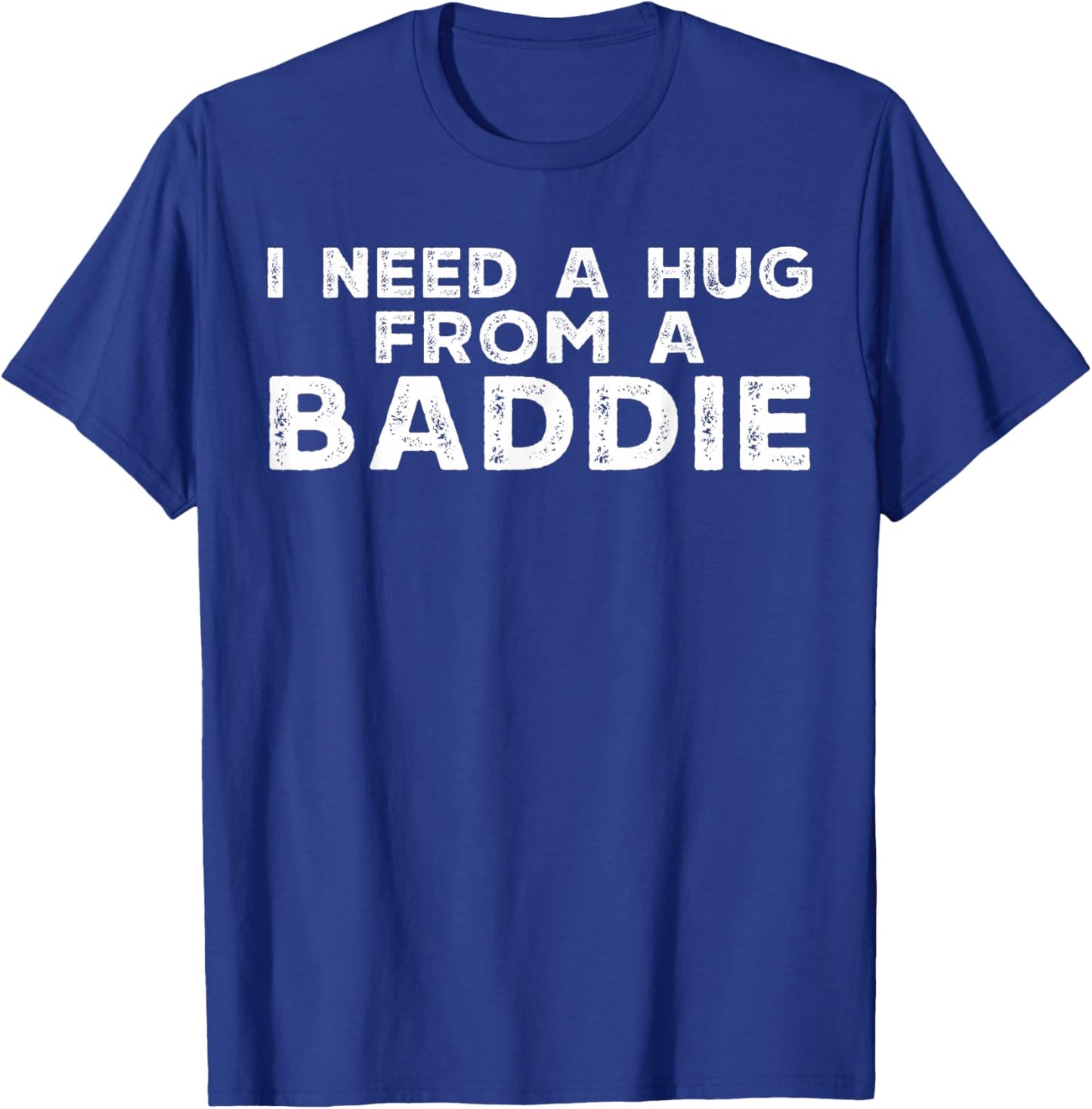 Funny Saying I Need A Hug from A Baddie Adult Humor Meme T-Shirt - T-Shirt | Royal