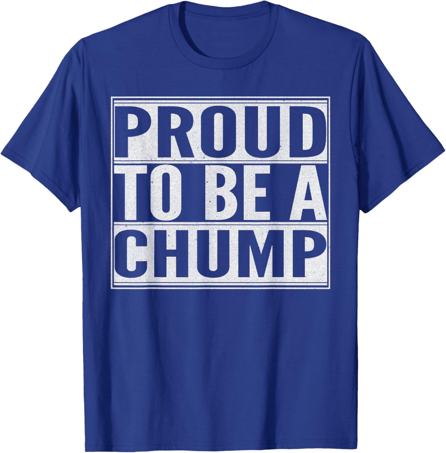 Proud to be a Chump T-Shirt - T-Shirt | Royal