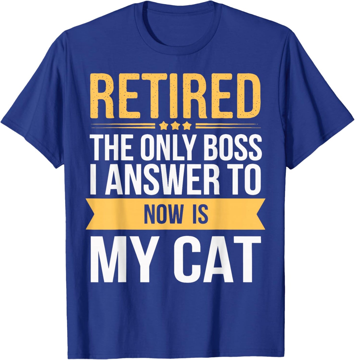 Retired The Only Boss I Answer To Now Is My Cat T-Shirt - T-Shirt | Royal