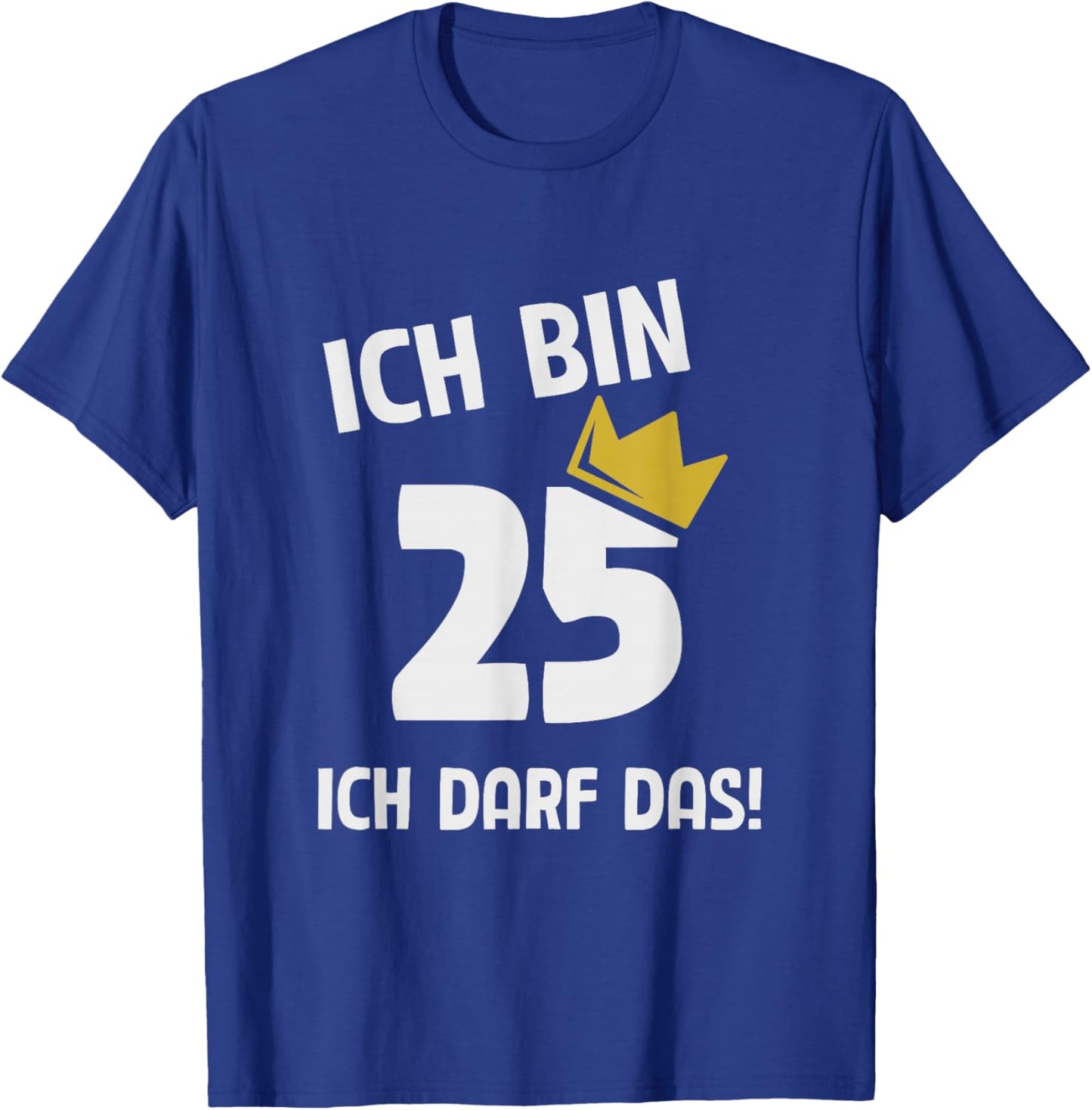 with German Text "Ich bin 25 Jahre ich darf das 25th Birthday" T-Shirt - T-Shirt | Royal