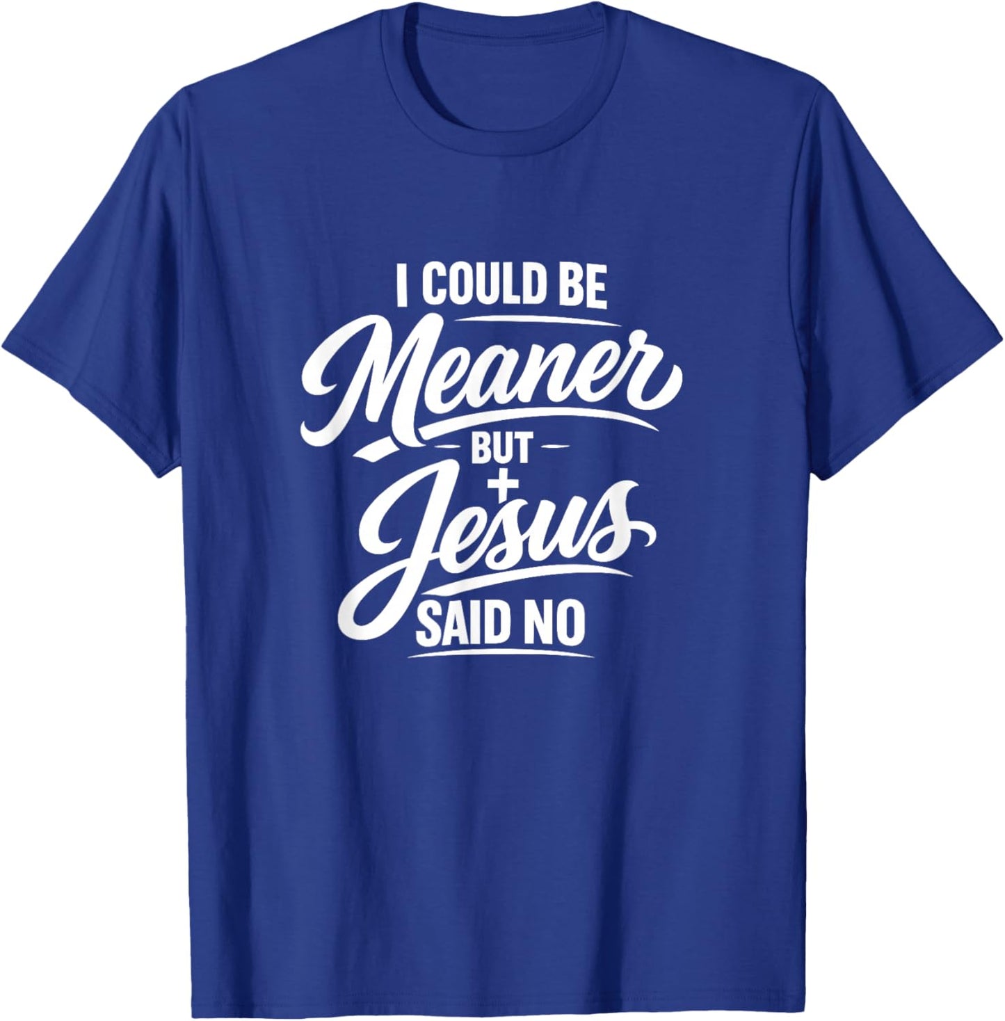 I Could Be Meaner But Jesus Said No Funny Christian T-Shirt - T-Shirt | Royal