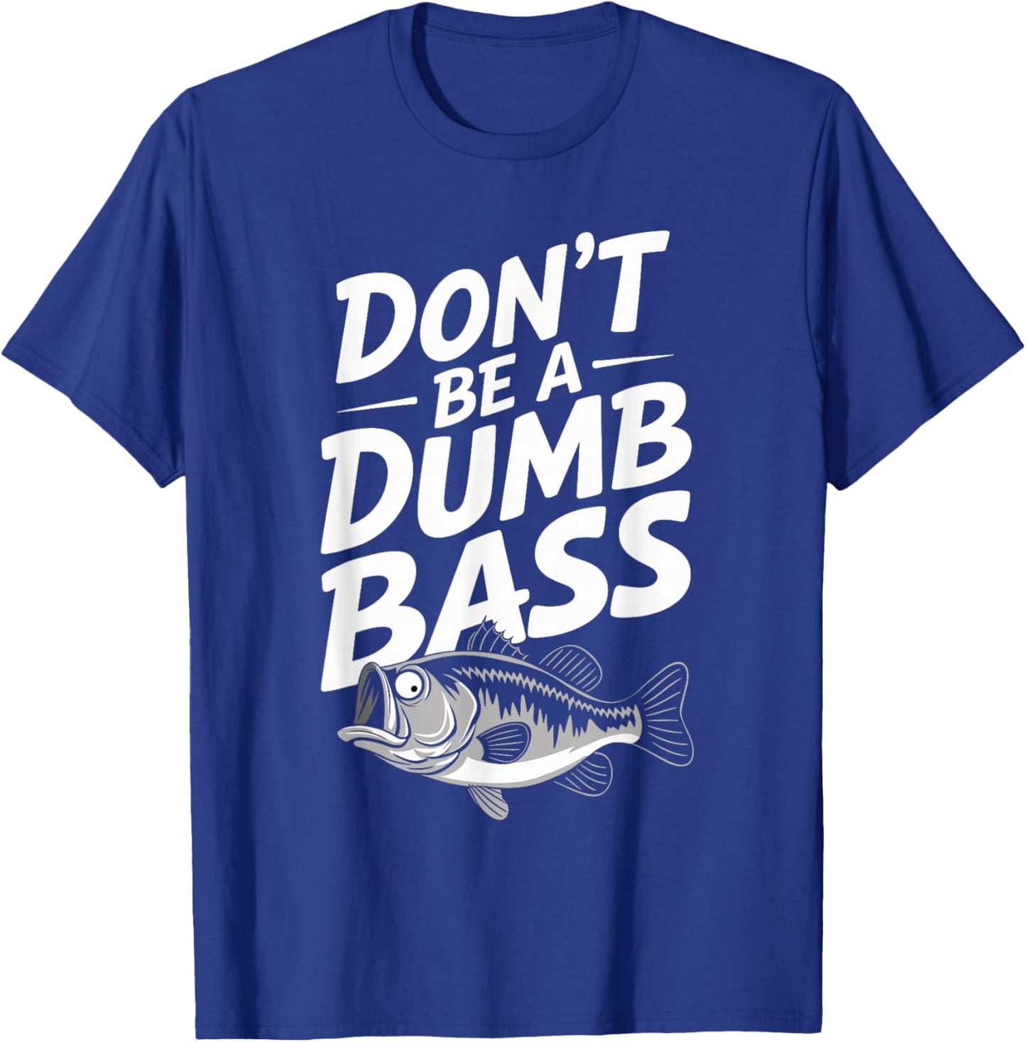 Don’t Be A Dumb Bass Funny Fishing Lover T-Shirt - T-Shirt | Royal