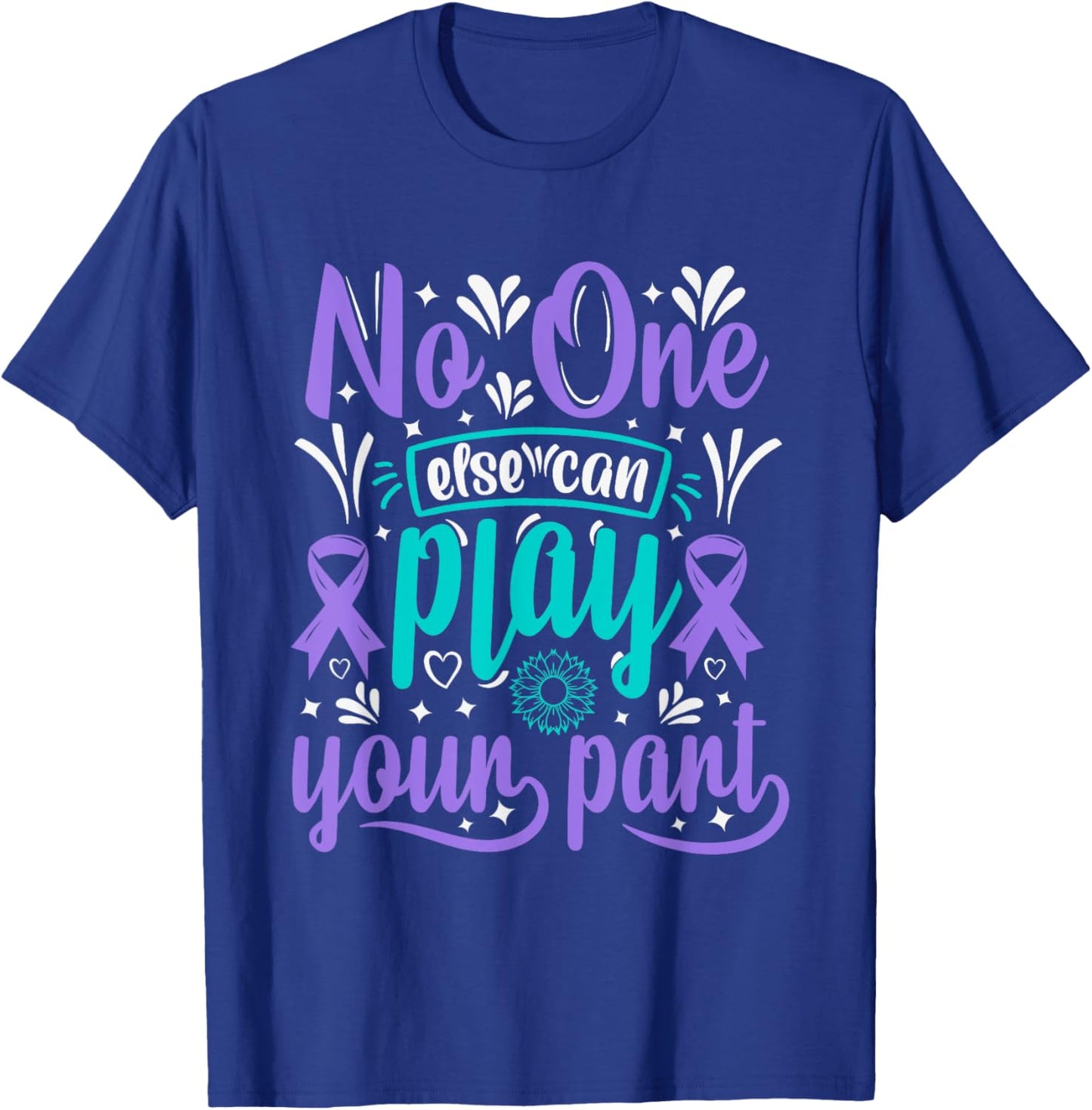 No One Can Ever Play Your Part Suicide Prevention Awareness T-Shirt - T-Shirt | Royal