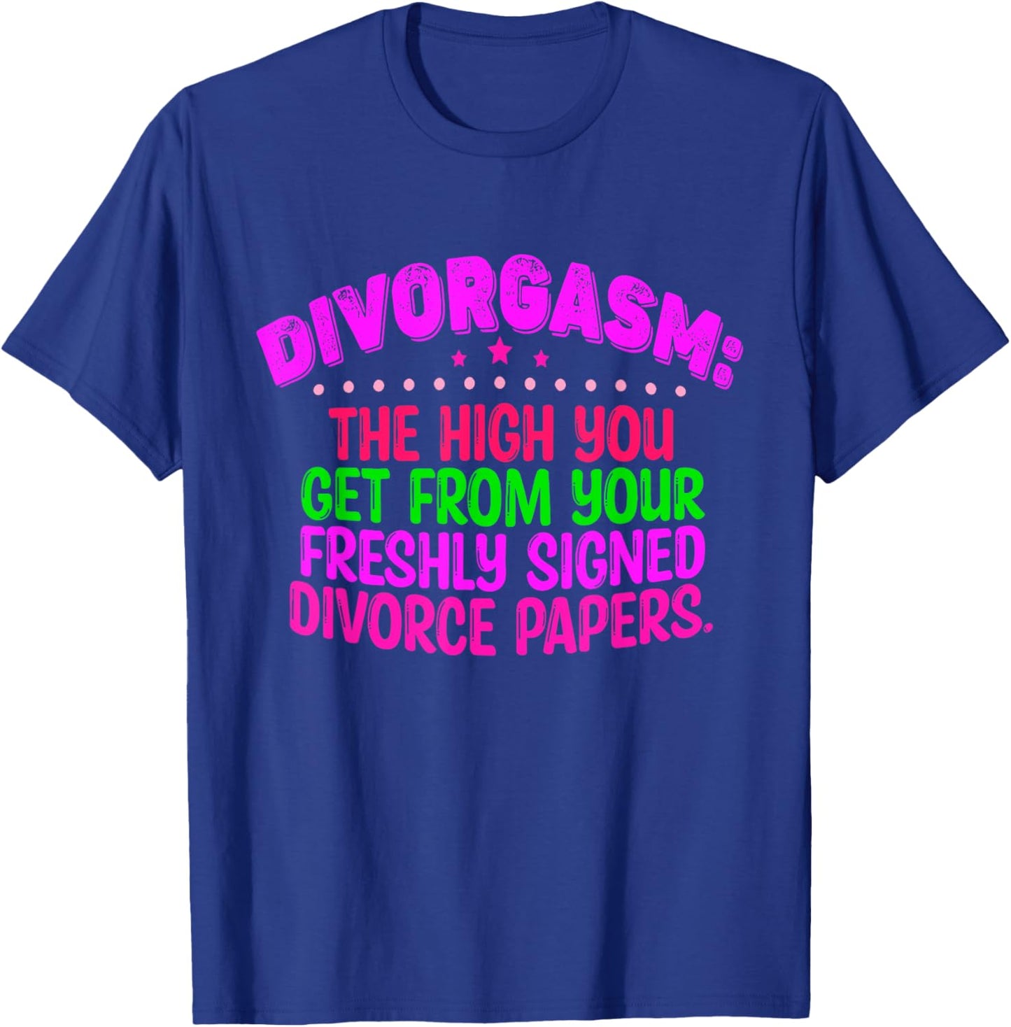 Divorgasm: The High You Get From Your Freshly Signed T-Shirt - T-Shirt | Royal
