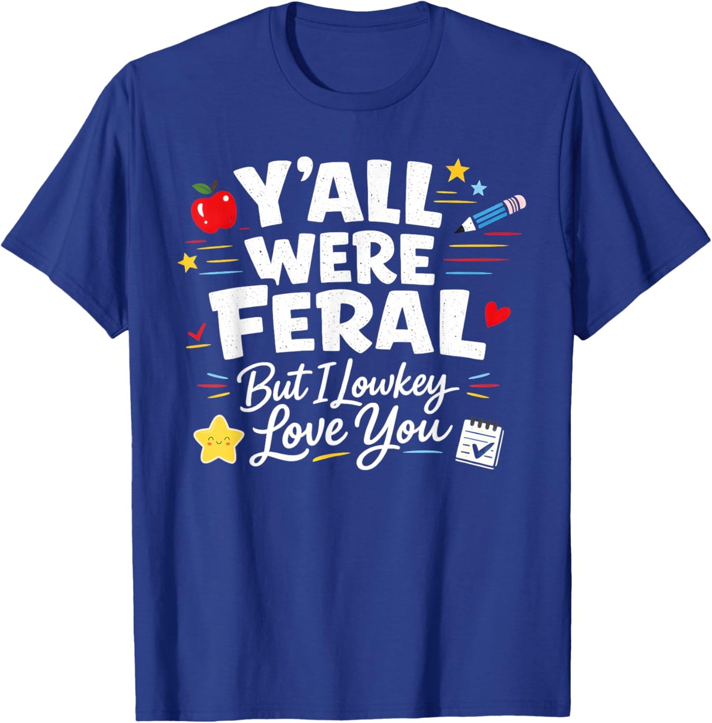 Funny Teacher Y'all were Feral But I Lowkey Love You T-Shirt - T-Shirt | Royal