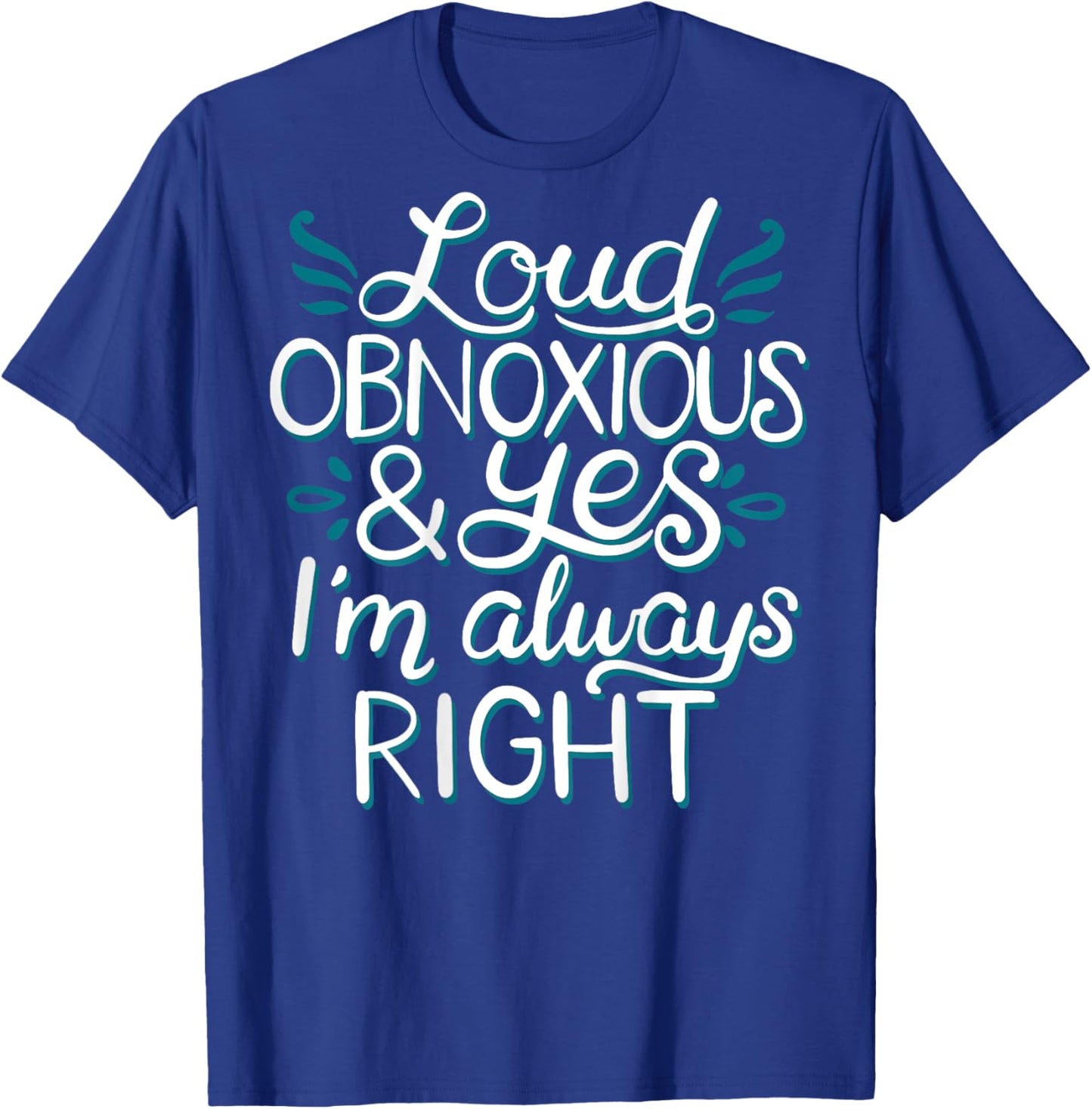 Loud Obnoxious and Always Right (on back) T-Shirt - T-Shirt | Royal