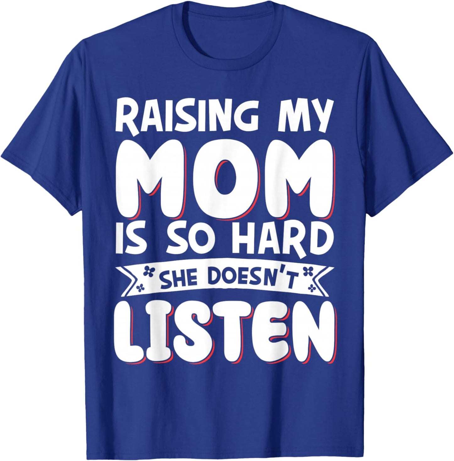 Raising My Mom Is So Hard She Doesn't Listen T-Shirt - T-Shirt | Royal