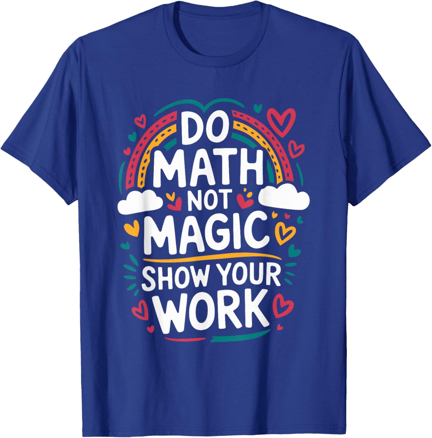 Do Math Not Magic Show Your Work, Mathematics Teacher T-Shirt - T-Shirt | Royal