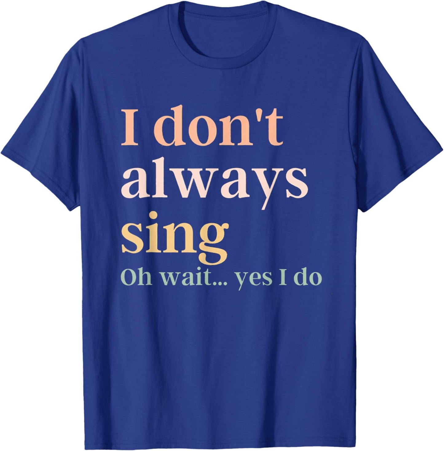 Women I Don't Always Sing Oh Wait Yes I Do Music Teacher T-Shirt - T-Shirt | Royal