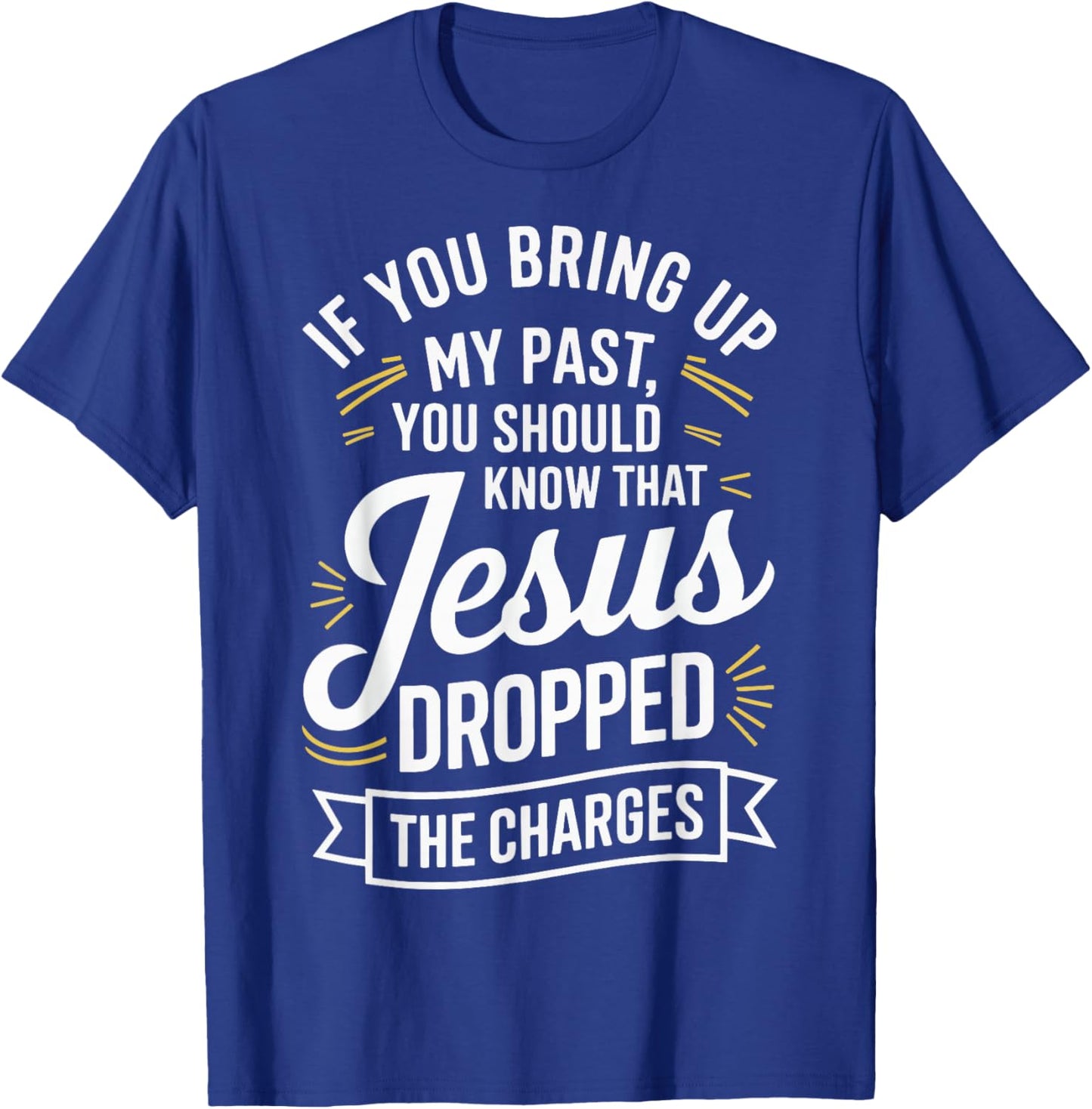If You Bring Up My Past You Should Know That Jesus Dropped T-Shirt - T-Shirt | Royal