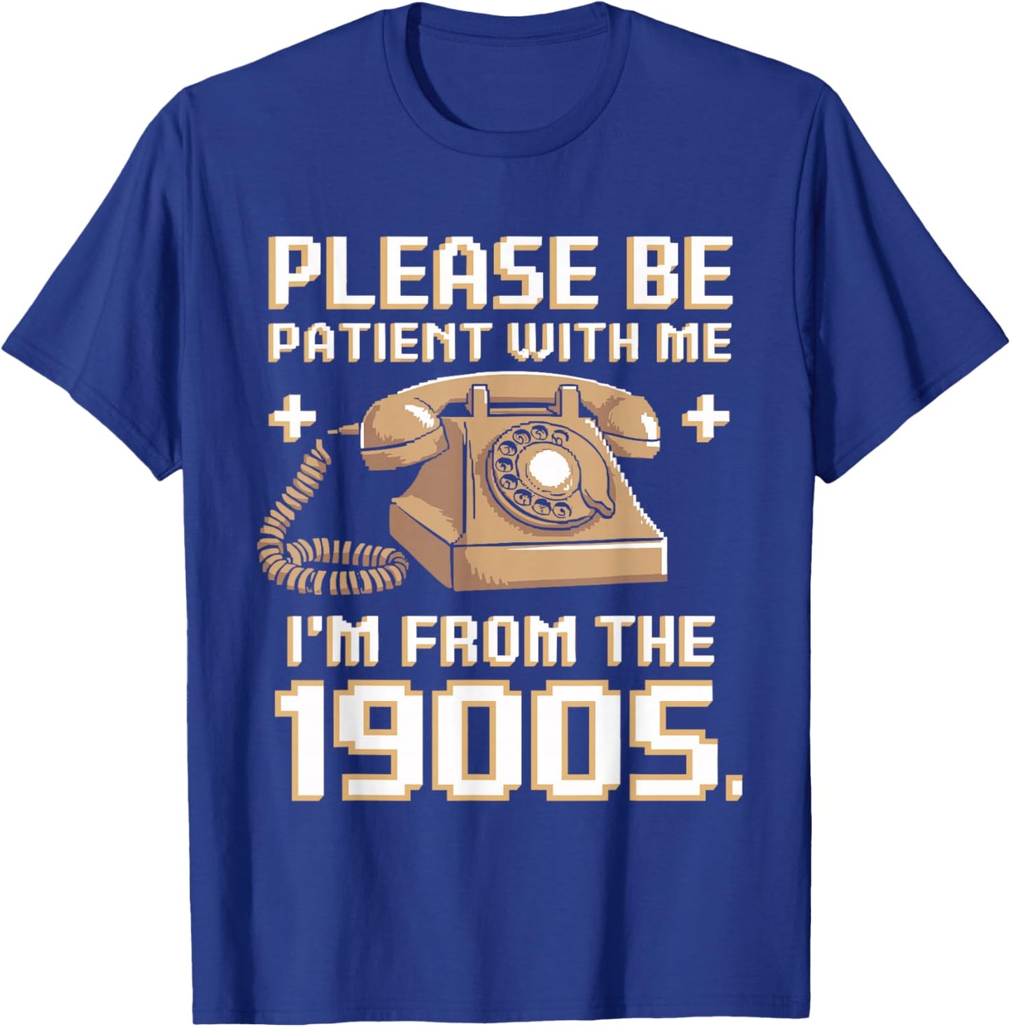 Please Be Patient With Me I'm From The 1900s Vintage Funny T-Shirt - T-Shirt | Royal