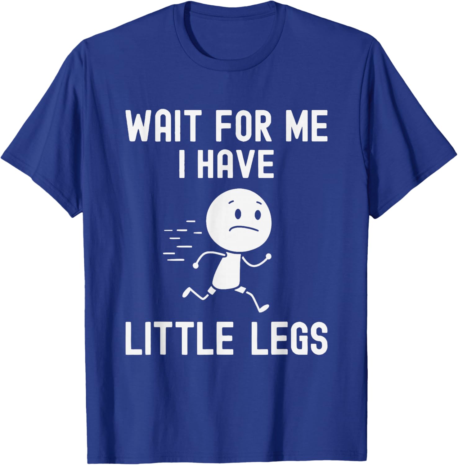 Funny Short Legs Jokes Memes Wait for Me, I Have Little Legs T-Shirt - T-Shirt | Royal