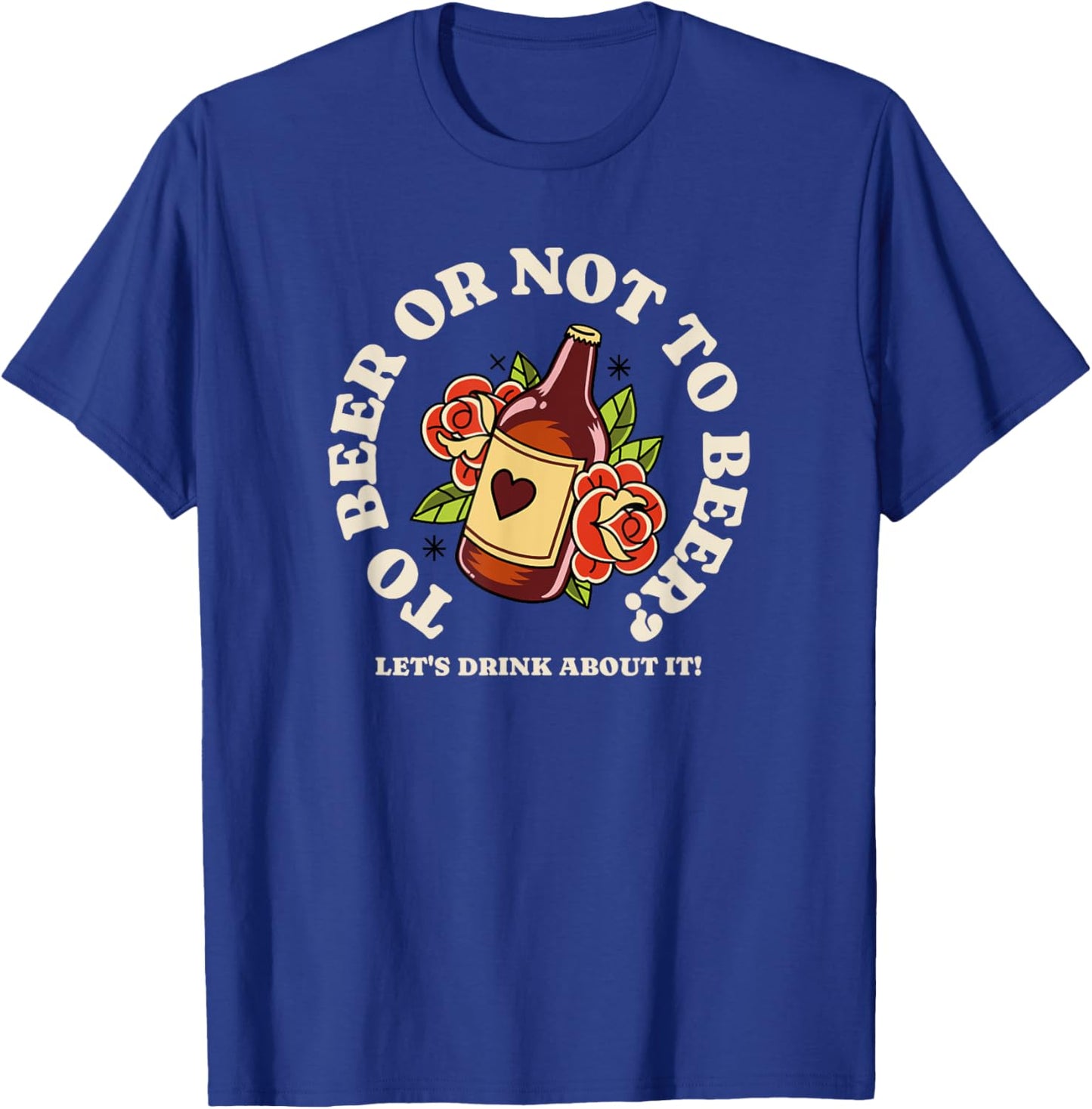 To Beer Or Not To Beer - Let's Drink About It T-Shirt - T-Shirt | Royal