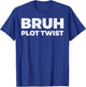 Bruh Plot Twist T-Shirt - T-Shirt | Royal