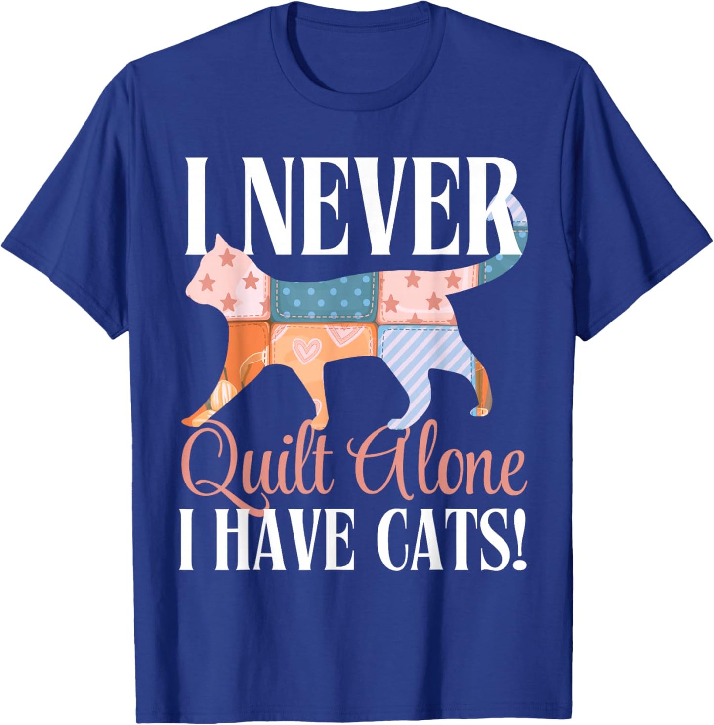 I Never Quilt Alone I Have Cats Sewing Quilter Quilting T-Shirt - T-Shirt | Royal