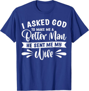 I Asked God To Make Me A Better Man He Sent Me My Wife T-Shirt - T-Shirt | Royal