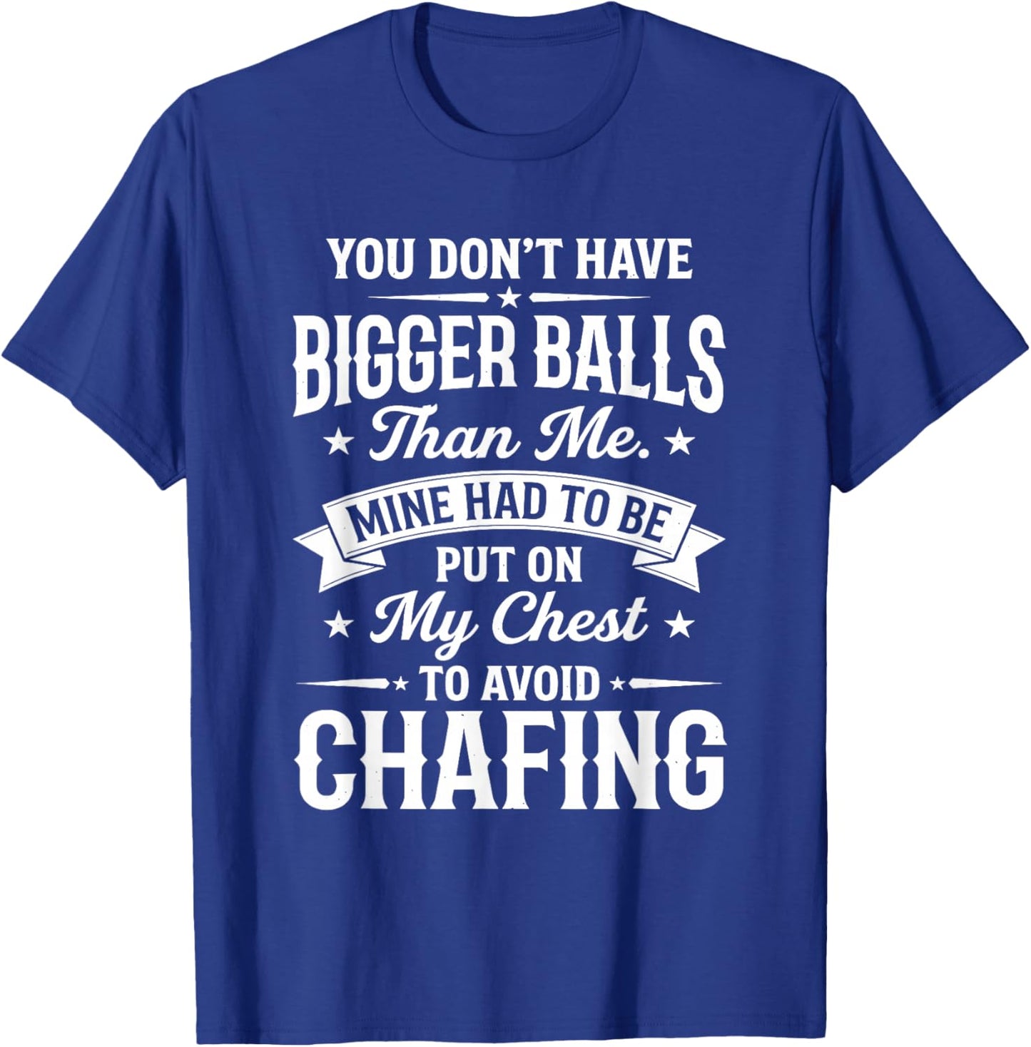You Don't Have Bigger Balls Than Me Mine Had to Be Put On My T-Shirt - T-Shirt | Royal