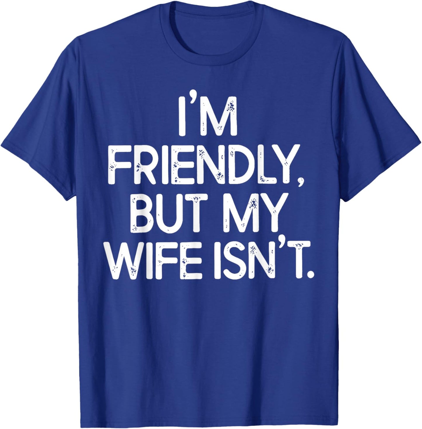 I'm Friendly But My Wife Isn't T-Shirt - T-Shirt | Royal