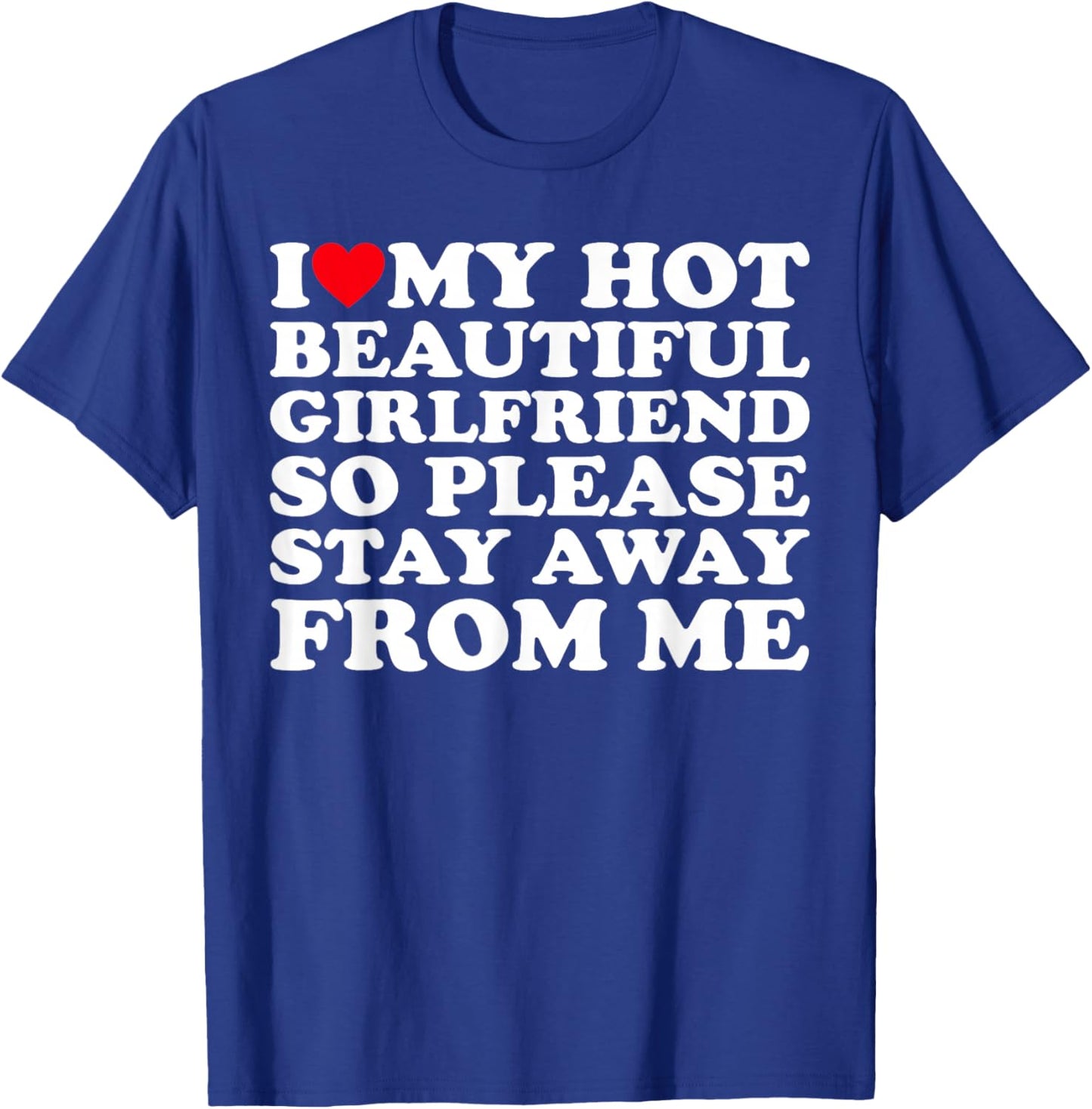 I Love My Hot Beautiful Girlfriend So Please Stay Away From T-Shirt - T-Shirt | Royal