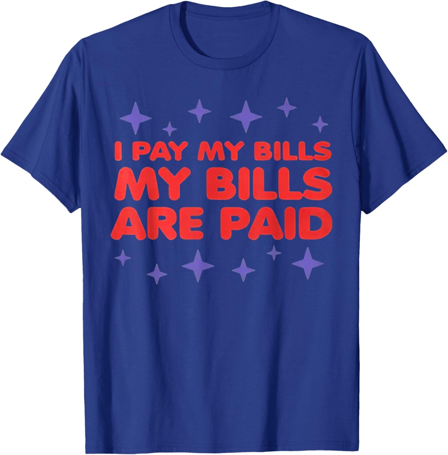 I Pay My Bill My Bills Are Paid Funny 1000 Lb Sister T-Shirt - T-Shirt | Royal