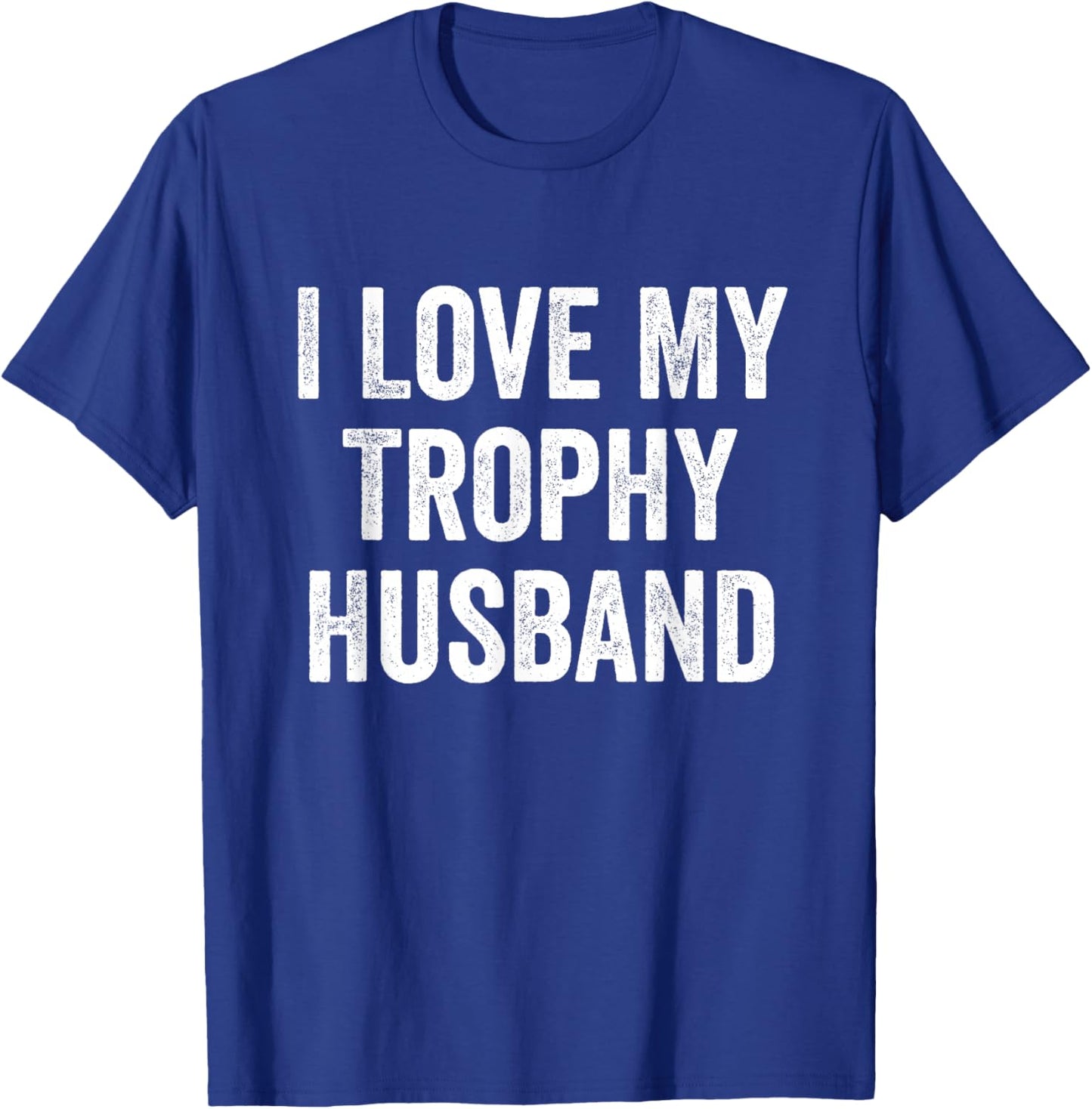 I Love My Trophy Husband T-Shirt - T-Shirt | Royal