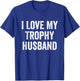 I Love My Trophy Husband T-Shirt - T-Shirt | Royal