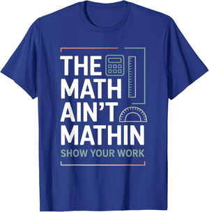 The Math Ain't Mathin Show Your Work Teacher T-Shirt - T-Shirt | Royal