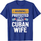Warning Protected By A Crazy Cuban Wife T-Shirt - T-Shirt | Royal