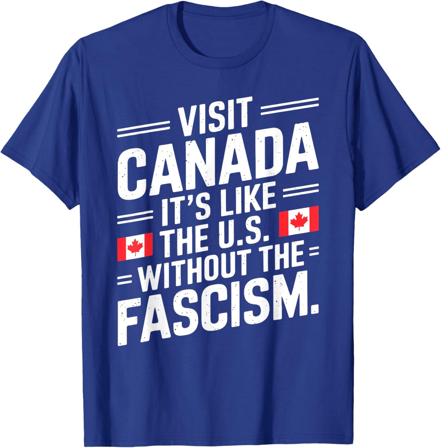 Visit Canada It's Like The US Without The Fascism T-Shirt - T-Shirt | Royal