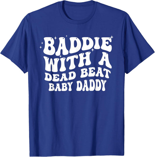 Baddie with A Dead Beat Baby Daddy Funny Saying Quote T-Shirt - T-Shirt | Royal