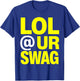 LOL at Ur Swag T-Shirt - T-Shirt | Royal