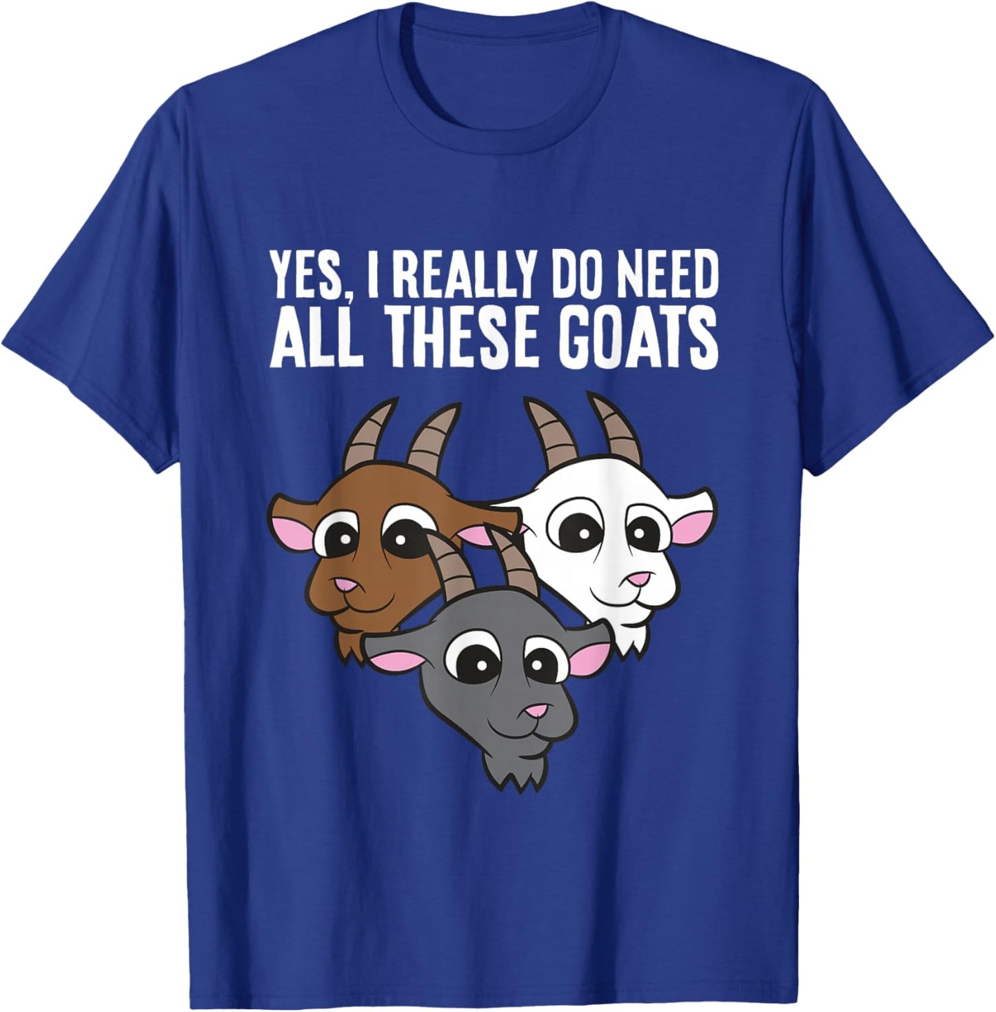 Goat Owner Yes I Really Do Need All These Goats T-Shirt - T-Shirt | Royal